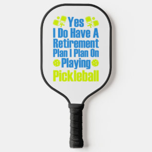 Yes I Do Have A Retirement Plan I Plan On Playing Pickleball Paddle
