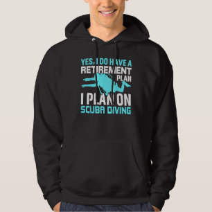 Yes I do have a Retirement Plan I Plan on Scuba Di Hoodie