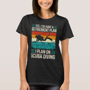 Yes I Do Have A Retirement Plan I Plan On Scuba Di T-Shirt
