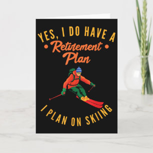 Yes I Do Have A Retirement Plan I Plan On Skiing S Card