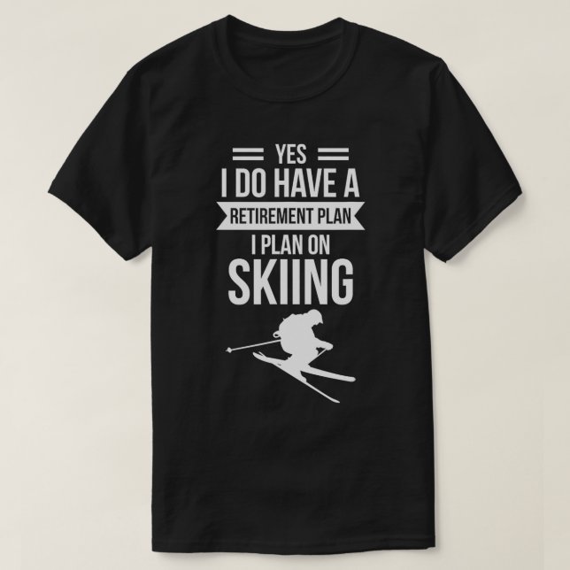 Yes I Do Have A Retirement Plan I Plan On Skiing  T-Shirt (Design Front)