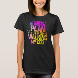 Yes I Do Have A Retirement Plan I Plan On Walking  T-Shirt