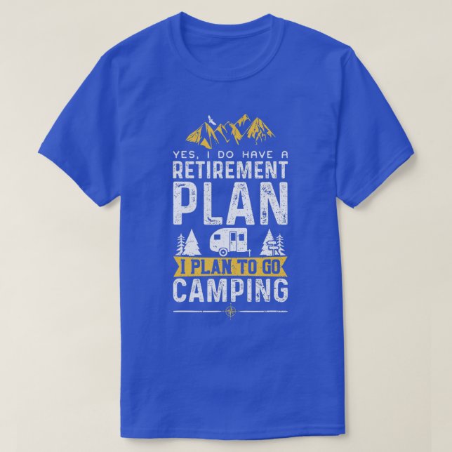 Yes I Do Have A Retirement Plan I Plan To Go Campi T-Shirt (Design Front)