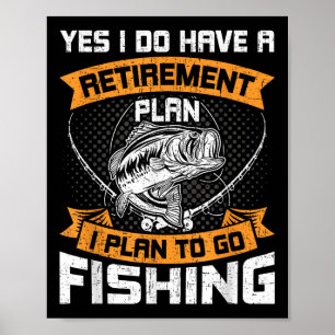 Yes I Do Have A Retirement Plan I Plan To Go Fishi Poster