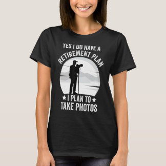 Yes I Do Have A Retirement Plan I Plan To Take Pho T-Shirt