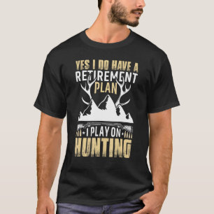 Yes I Do Have A Retirement Plan I Play On Hunting T-Shirt