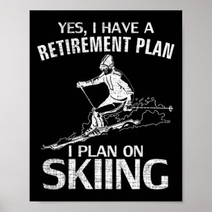 Yes I Do Have A Retirement Plan Skiing Funny Skier Poster