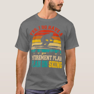 Yes I Do Have A Retirement Plan Skiing Funny T-Shirt