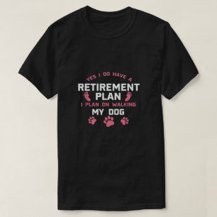 Yes I Do Have A Retirement Plan T-Shirt