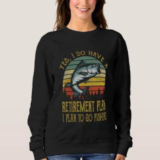 Yes I Do Have A Retirement Plan To Go Fishing F Sweatshirt