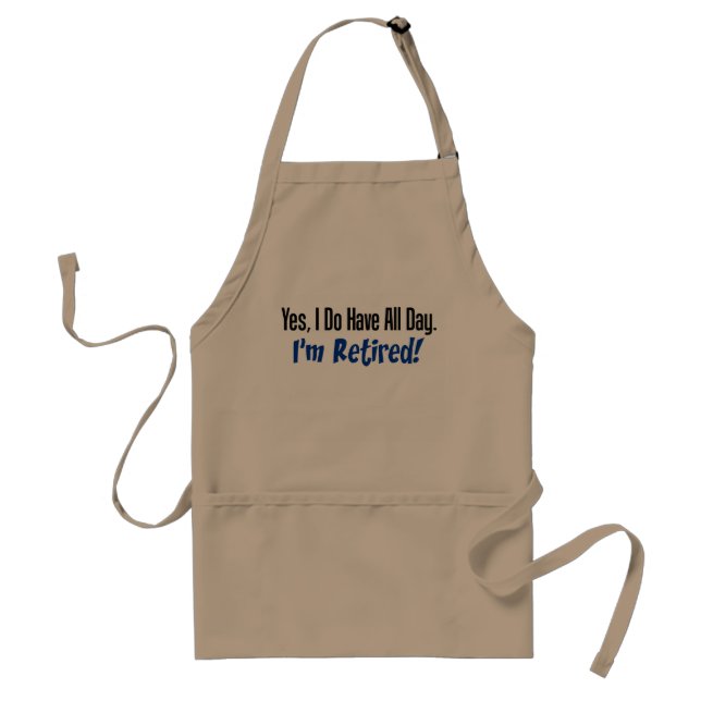 Yes I Do Have All Day, I'm Retired funny apron (Front)
