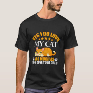 Yes I Do Love My Cat As Much As You Love Your Chil T-Shirt