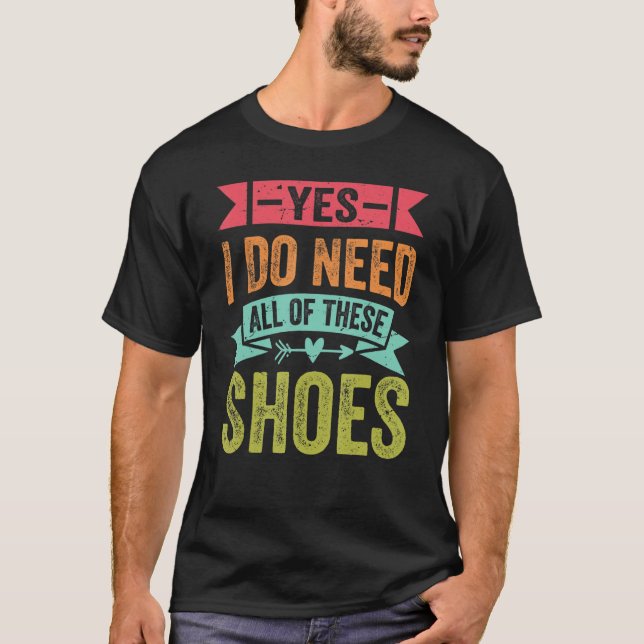 Yes I Do Need All Of These Shoes Shopper T-Shirt (Front)