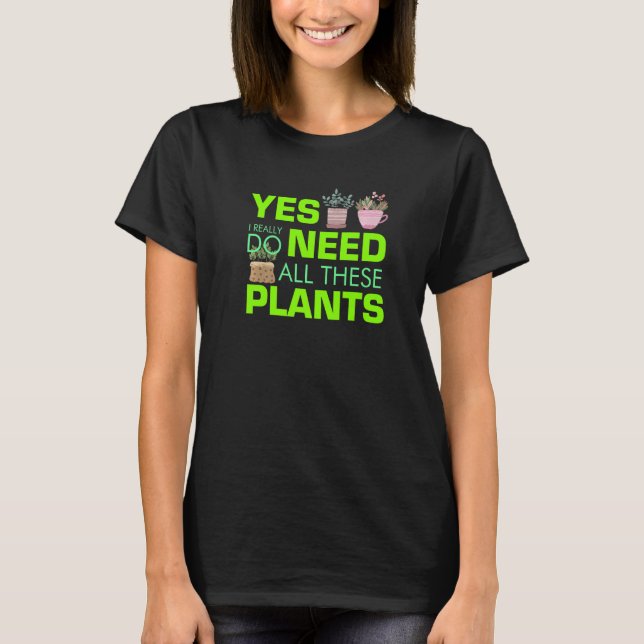 Yes I Do Need All These Plants  Potted Plants T-Shirt (Front)