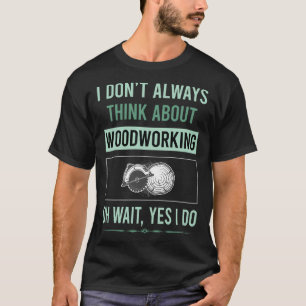 Yes I Do Woodworking Woodworker T-Shirt
