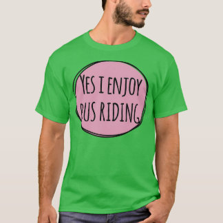 Yes i enjoy Bus Riding T-Shirt