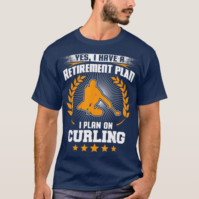 Yes I Have A Retirement Plan I Plan On Curling T-Shirt (Front)