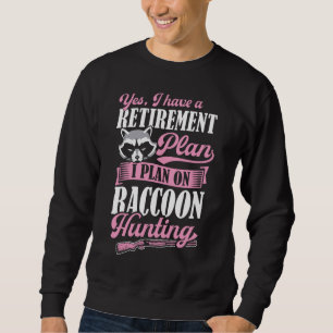 Yes I Have A Retirement Plan I Plan On Raccoon Hun Sweatshirt