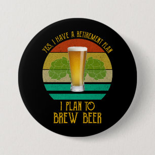 Yes I Have A Retirement Plan. I Plan To Brew Beer 3 Inch Round Button