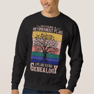 Yes I Have A Retirement Plan I Plan To Do Genealog Sweatshirt