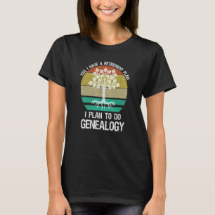 Yes I Have A Retirement Plan I Plan To Do Genealog T-Shirt