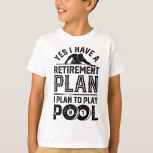 Yes I Have A Retirement Plan I Plan To Play Pool B T-Shirt