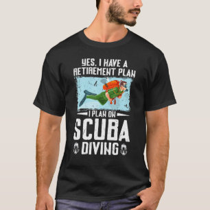 Yes I Have A Retirement Plan Scuba Diving Funny Sw T-Shirt