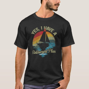 Yes I Have A Retirement Plant Sailing Boating Ship T-Shirt