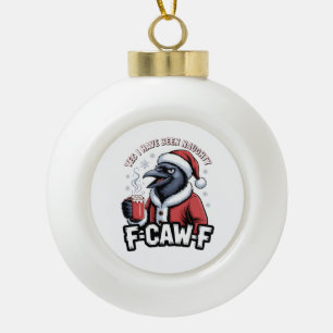 Yes I Have Been Naughty F-Caw-F Funny Christmas   Ceramic Ball Christmas Ornament