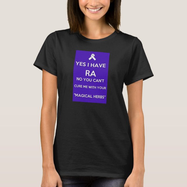 Yes, I have RA & No, You Can't Cure Me Shirt (Front)