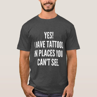 Yes I Have Tattoos In Places You Cant See Funny Sa T-Shirt