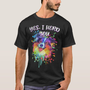 Yes I Herd You  Australian Shepherd Humour Aussie T-Shirt