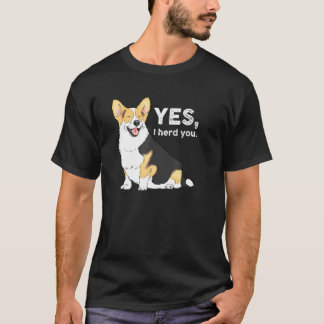 Yes I Herd You Corgi Corgi Corgi Mom Corgi T-Shirt