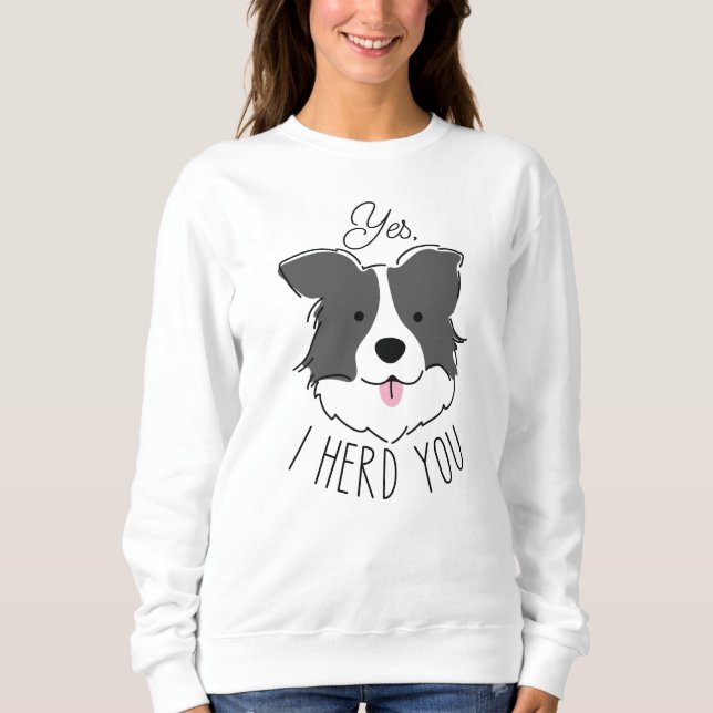Yes I Herd You Sweatshirt (Front)