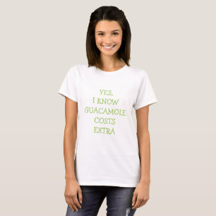 Yes, I know guacamole costs extra T-Shirt