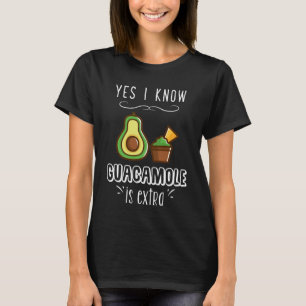 Yes I know guacamole is extra T-Shirt
