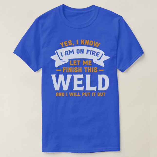 Yes I Know I Am On Fire Funny Welder Quote T-Shirt (Design Front)