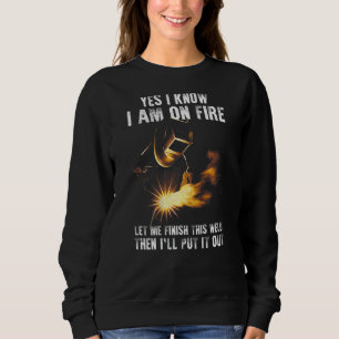 Yes I Know I Am On Fire Welder  Welding Sayings On Sweatshirt