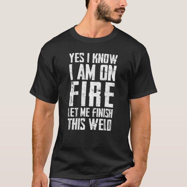 yes I know I am on fire welding Flame Metalsmith F T-Shirt (Front)