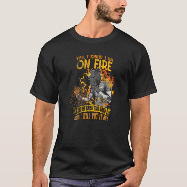 yes I know I am on fire welding Flame Metalsmith F T-Shirt (Front)