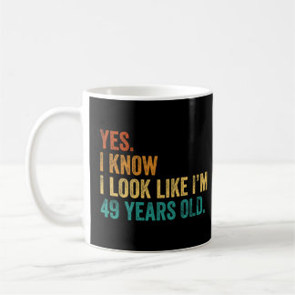 Yes I Know I Look Like I'm 49 Years Old Coffee Mug