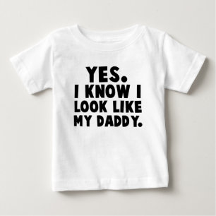Yes, I Know I Look Like My Daddy Baby T-Shirt