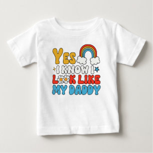 Yes I know I Look Like My Daddy Baby T-Shirt