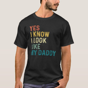 Yes I Know I Look Like My Daddy T-Shirt