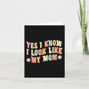 Yes I Know I Look Like My Mom Funny Daughter Card