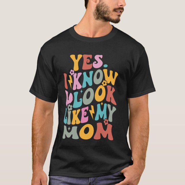 Yes I Know I Look Like My Mom Funny Daughter Mothe T-Shirt (Front)