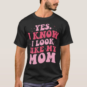 Yes I Know I Look Like My Mom Funny Daughter Mothe T-Shirt