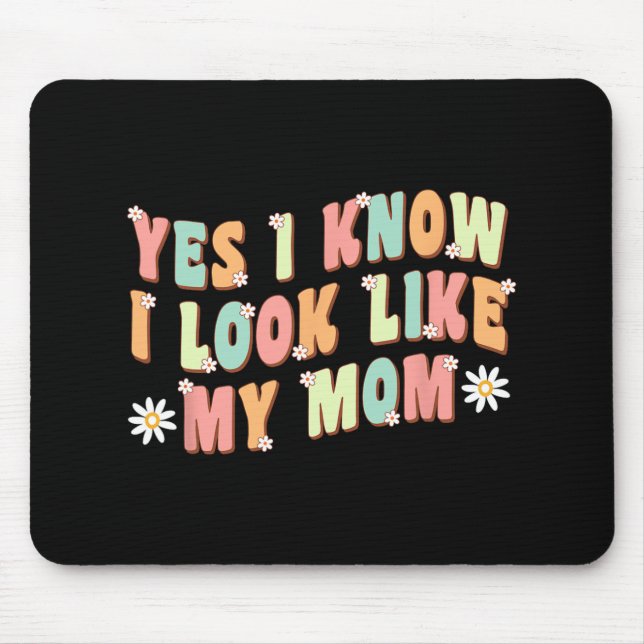 Yes I Know I Look Like My Mom Funny Daughter  Mouse Pad (Front)