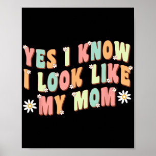 Yes I Know I Look Like My Mom Funny Daughter Poster