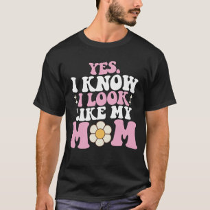 Yes I Know I Look Like My Mom Groovy Mother's Day T-Shirt